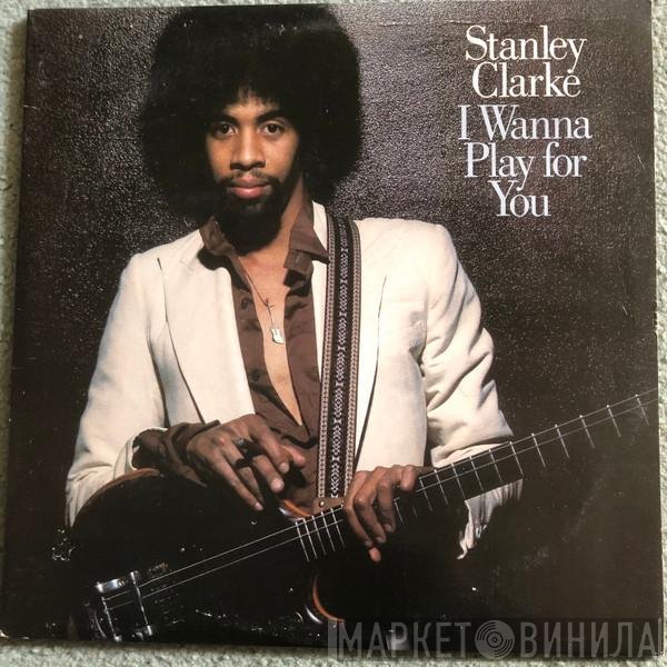 Stanley Clarke - I Wanna Play For You