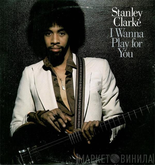 Stanley Clarke - I Wanna Play For You
