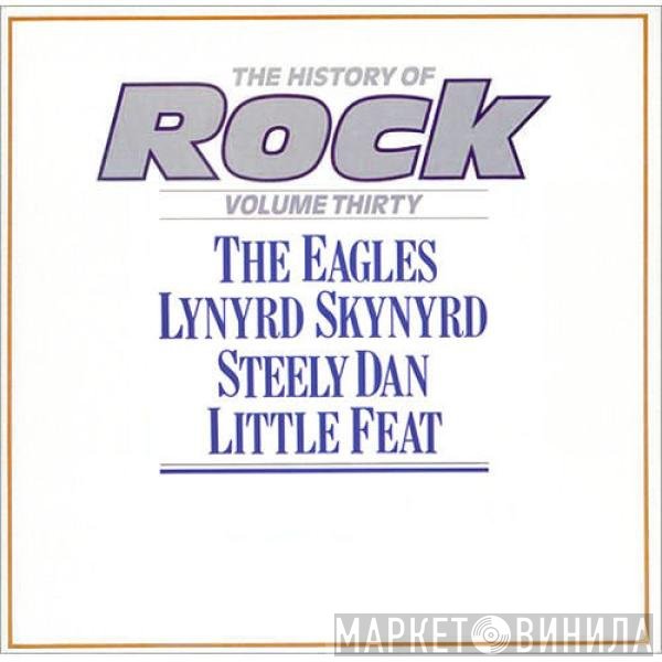Steely Dan, Eagles, Little Feat, Lynyrd Skynyrd - The History Of Rock (Volume Thirty)
