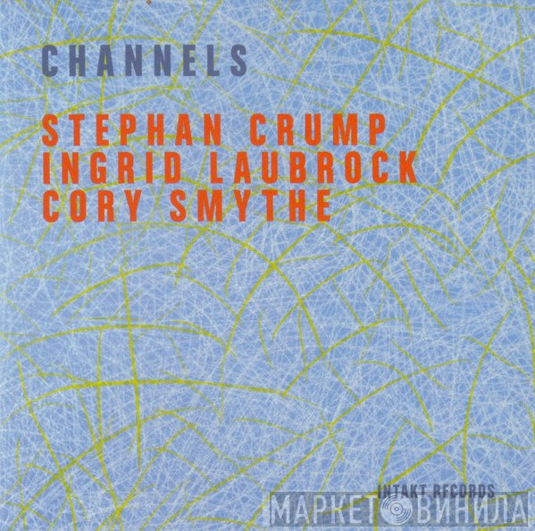 Stephan Crump ▪ Ingrid Laubrock ▪ Cory Smythe  - Channels