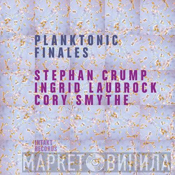 Stephan Crump, Ingrid Laubrock, Cory Smythe  - Planktonic Finales