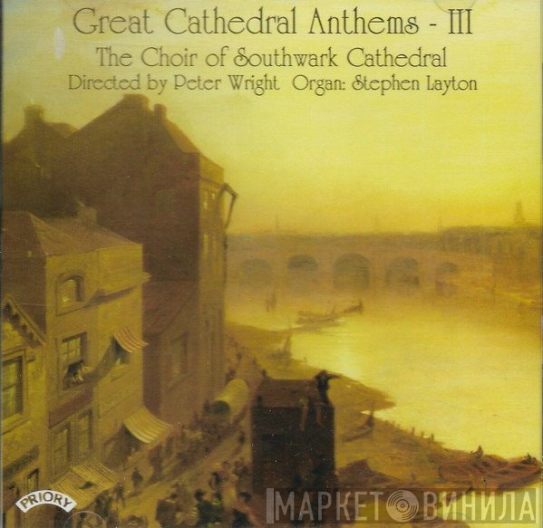 Stephen Layton, Southwark Cathedral Choir, Peter Wright  - Great Cathedral Anthems - III