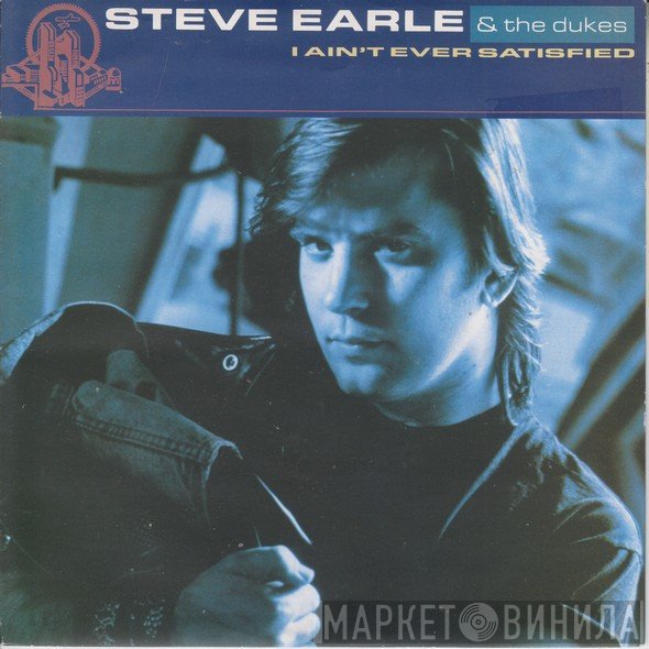 Steve Earle &amp; The Dukes - I Ain't Ever Satisfied