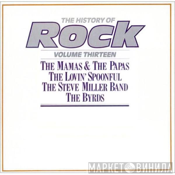 Steve Miller Band, The Byrds, The Mamas &amp; The Papas, The Lovin' Spoonful - The History Of Rock (Volume Thirteen)