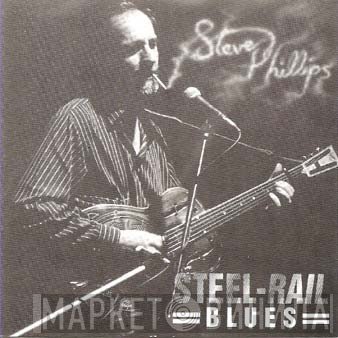 Steve Phillips  - Steel-Rail Blues