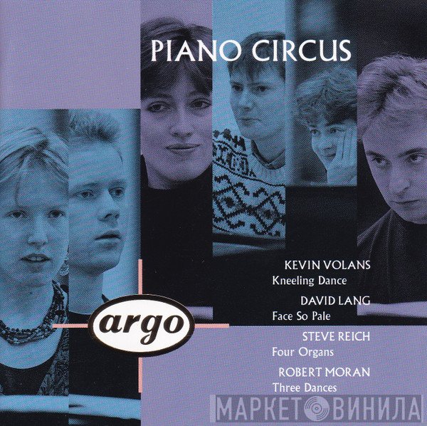 Steve Reich, Piano Circus, David Lang, Kevin Volans, Robert Moran - Kneeling Dance / Face So Pale / Four Organs / Three Dances