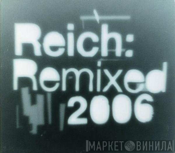Steve Reich  - Reich: Remixed 2006