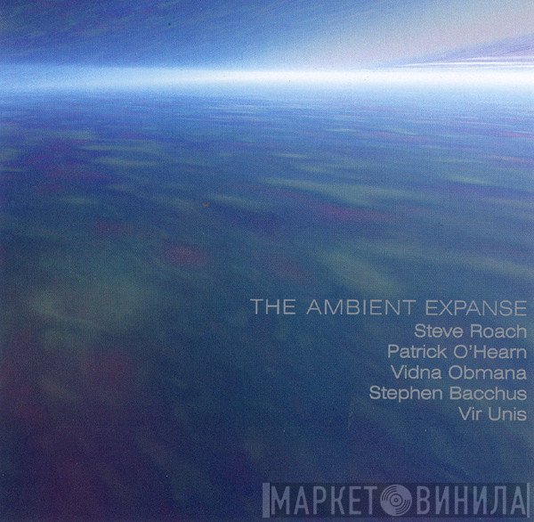 Steve Roach, Patrick O'Hearn, Vidna Obmana, Stephen Bacchus, Vir Unis - The Ambient Expanse