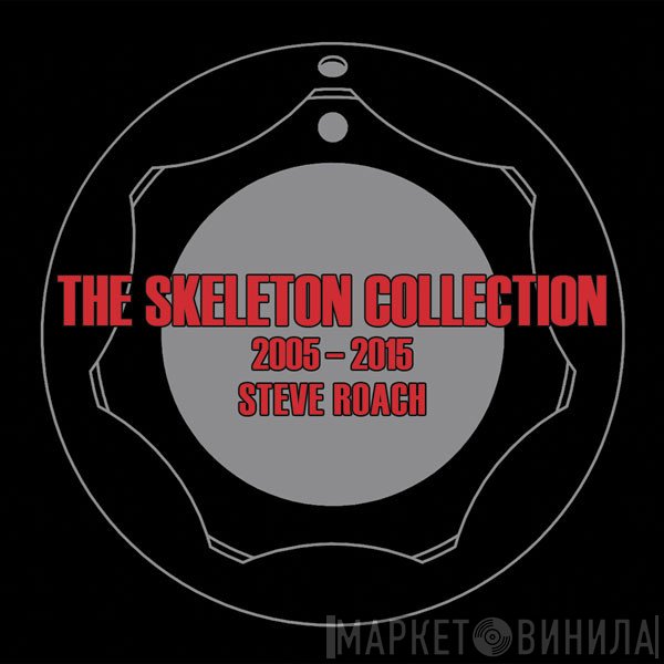 Steve Roach  - The Skeleton Collection 2005-2015