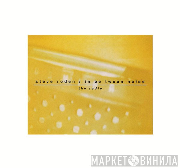 Steve Roden / In Be Tween Noise  - The Radio