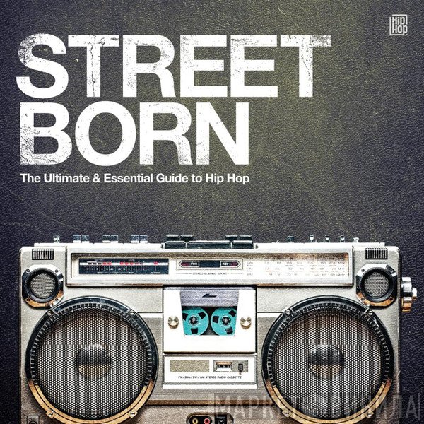  - Street Born - The Ultimate & Essential Guide To Hip Hop