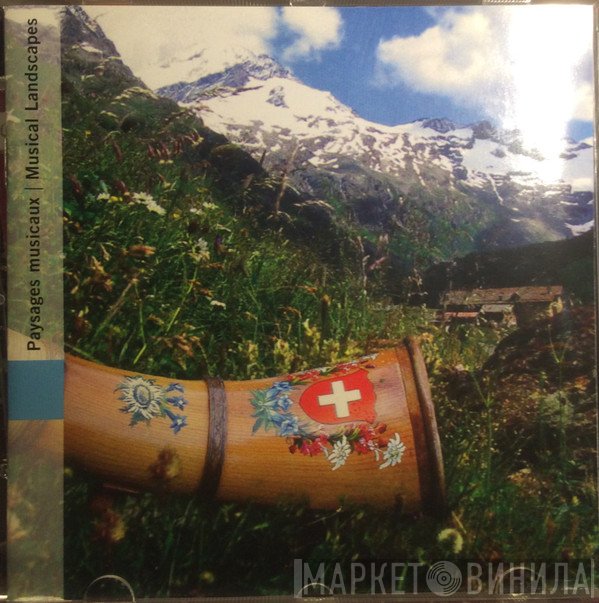  - Suisse: Paysages Musicaux = Switzerland: Musical Landscapes