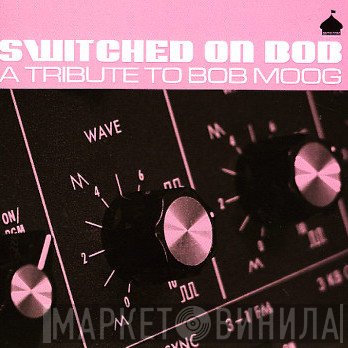  - Switched On Bob - A Tribute To Bob Moog
