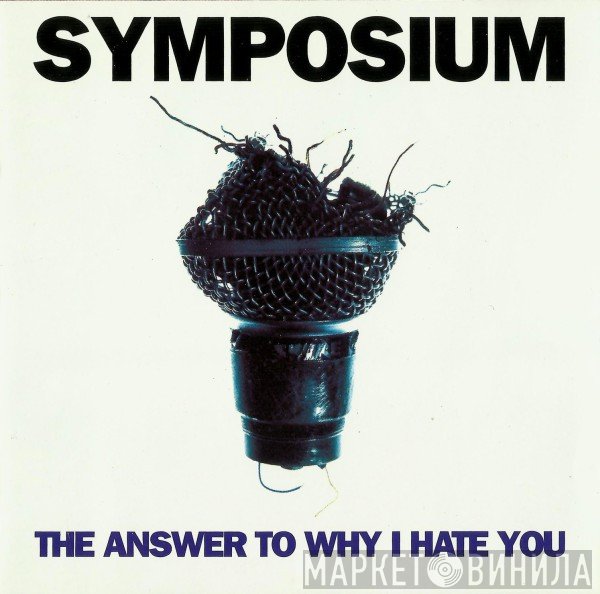 Symposium - The Answer To Why I Hate You