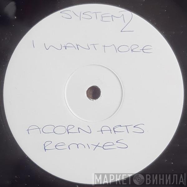 System 2 - I Want More (Acorn Arts Remixes)
