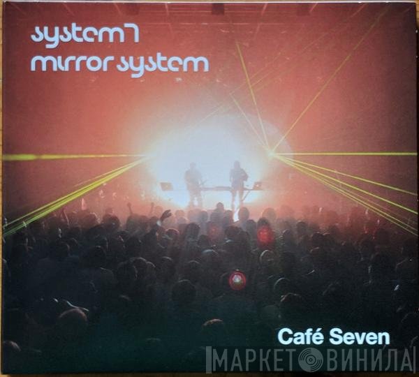 System 7 / Mirror System  - Café Seven