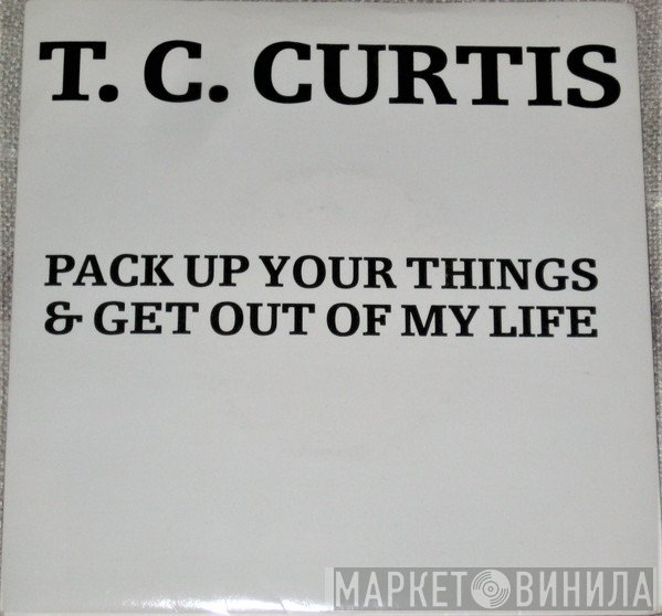 T.C. Curtis - Pack Up Your Things & Get Out Of My Life