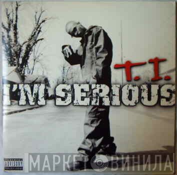 T.I.  - I'm Serious