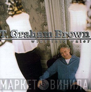 T. Graham Brown  - Wine Into Water