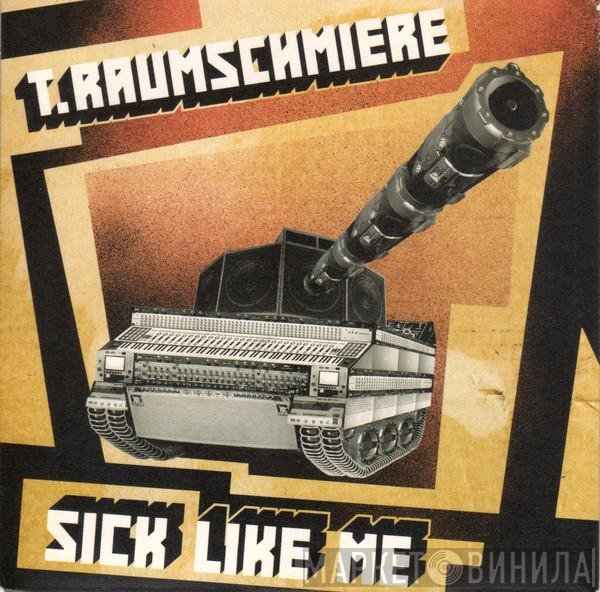 T.Raumschmiere - Sick Like Me