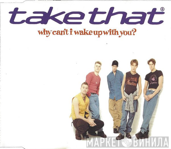 Take That - Why Can't I Wake Up With You?