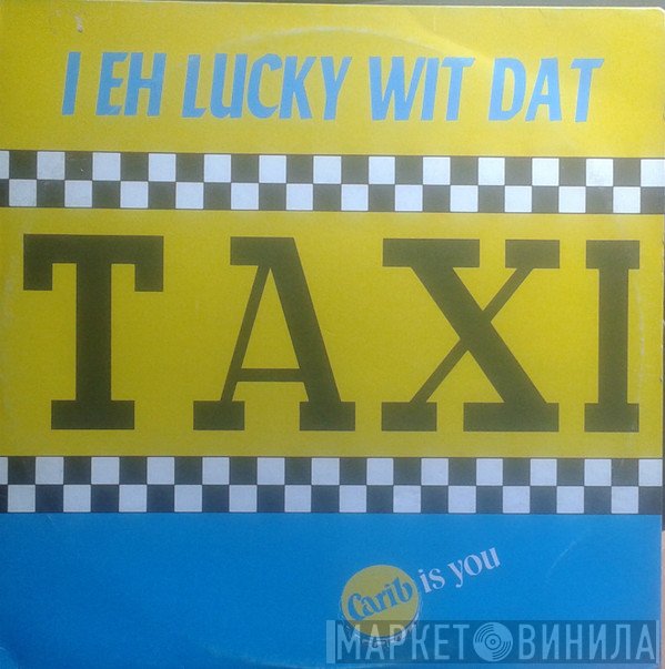 Taxi  - I Eh Lucky Wit Dat