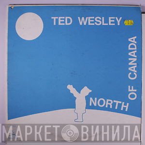 Ted Wesley - North Of Canada