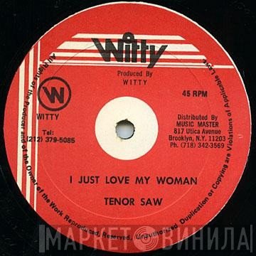 Tenor Saw - I Just Love My Woman