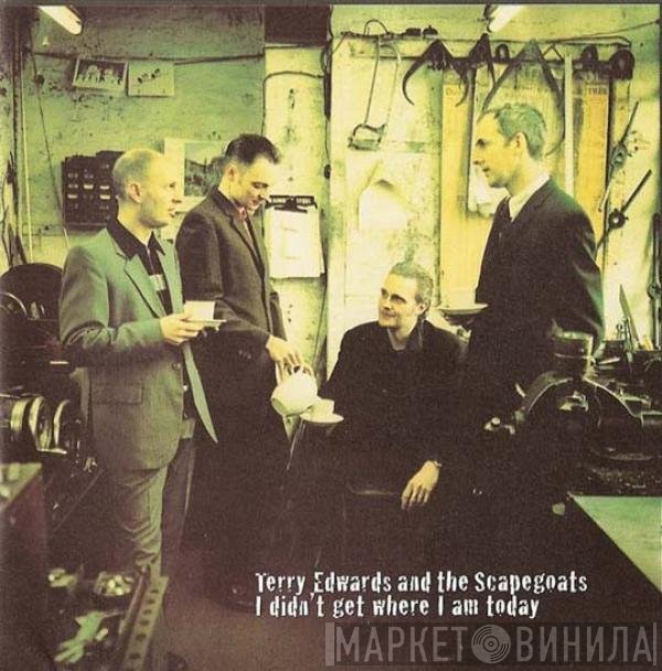 Terry Edwards & The Scapegoats - I Didn't Get Where I Am Today