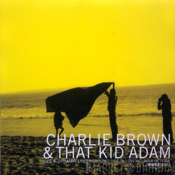 That Kid Adam, Charlie Brown  - Dreamin Underground
