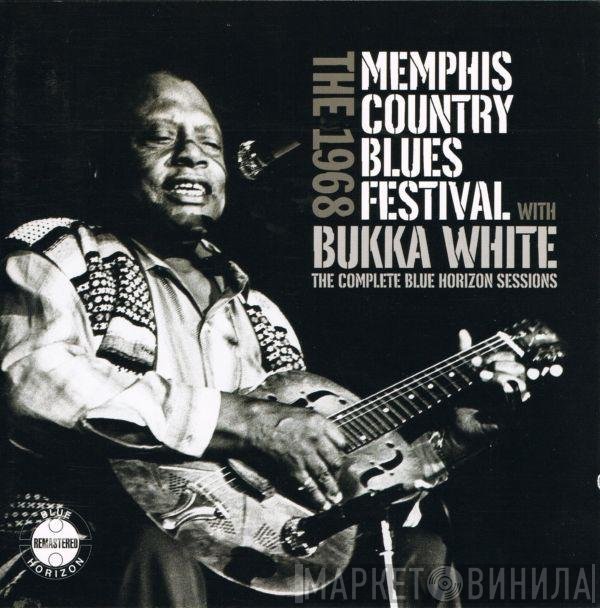  - The 1968 Memphis Country Blues Festival With Bukka White: The Complete Blue Horizon Sessions