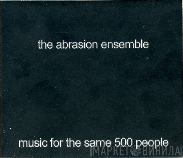 The Abrasion Ensemble - Music For The Same 500 People