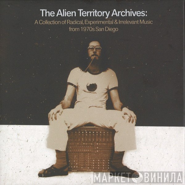  - The Alien Territory Archives: A Collection Of Radical, Experimental, & Irrelevant Music From 1970s San Diego