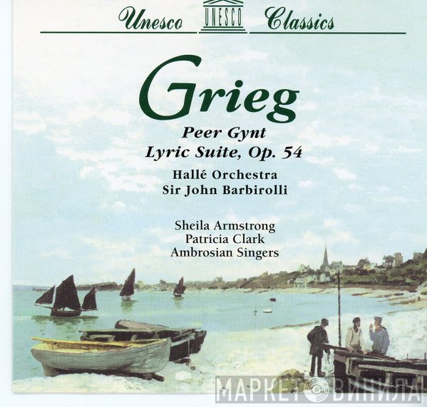 The Ambrosian Singers, Edvard Grieg, Hallé Orchestra, Sir John Barbirolli, Sheila Armstrong, Patricia Clark - Peer Gynt, Lyric Suite, Op. 54