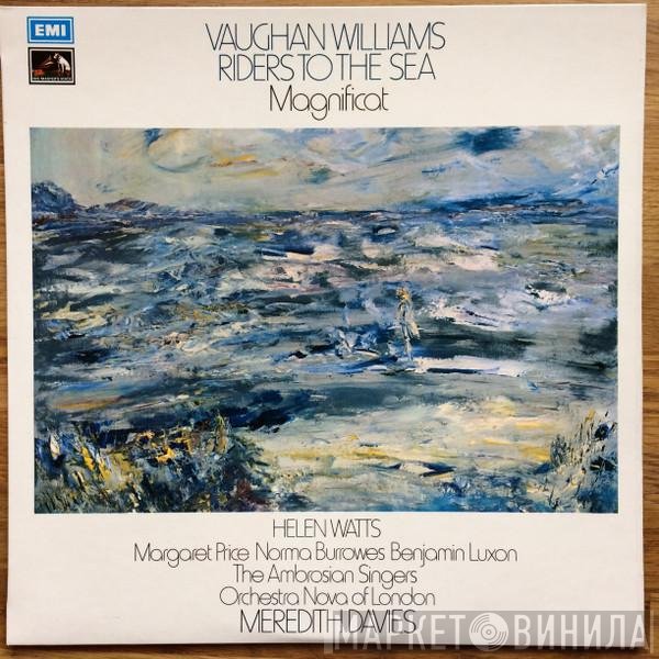 The Ambrosian Singers, Ralph Vaughan Williams, Helen Watts, Norma Burrowes, Margaret Price, Benjamin Luxon, Meredith Davies, Orchestra Nova Of London - Riders To The Sea - Magnificat