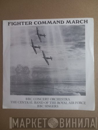 The BBC Concert Orchestra, The Central Band Of The Royal Air Force, BBC Singers - Fighter Command March