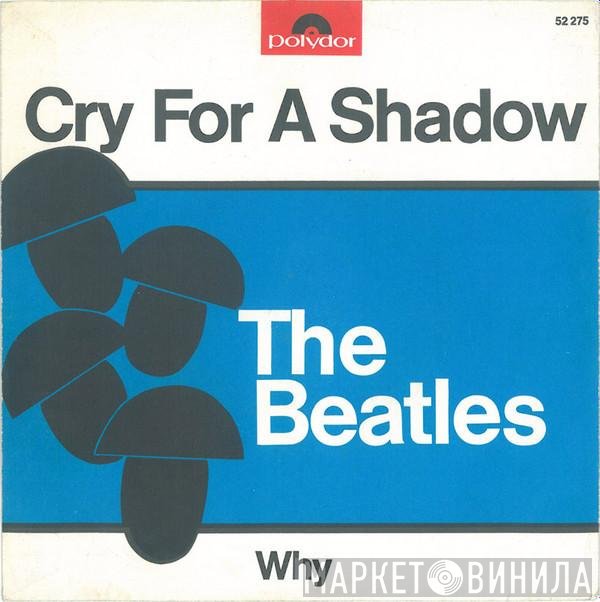 The Beatles  - Cry For A Shadow / Why