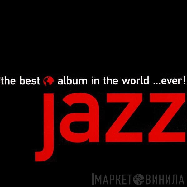  - The Best Jazz Album In The World …Ever!
