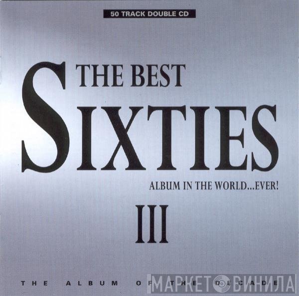  - The Best Sixties Album In The World...Ever! III