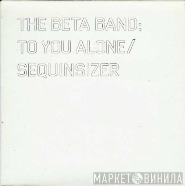The Beta Band  - To You Alone / Sequinsizer