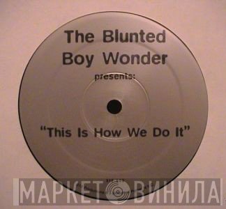 The Blunted Boy Wonder - This Is How We Do It