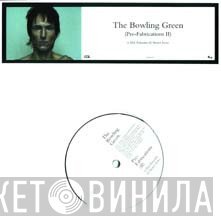 The Bowling Green - Pre-Fabrications Vol. Two