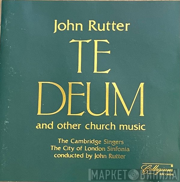 The Cambridge Singers, City Of London Sinfonia, John Rutter - Te Deum And Other Church Music