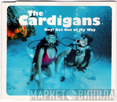 The Cardigans  - Hey! Get Out Of My Way