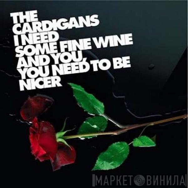 The Cardigans  - I Need Some Fine Wine And You, You Need To Be Nicer