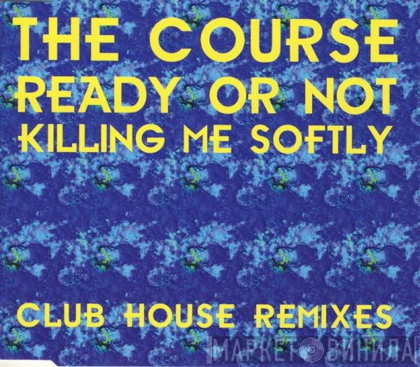 The Course - Ready Or Not / Killing Me Softly (Club House Remixes)