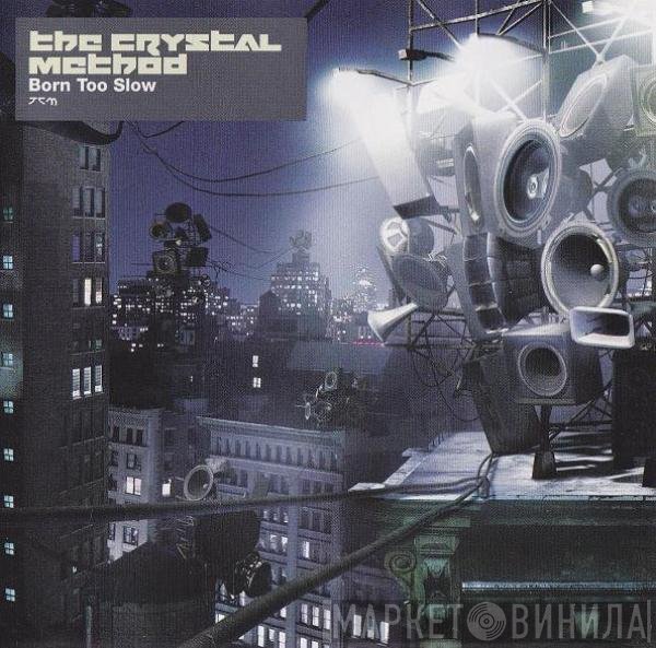 The Crystal Method  - Born Too Slow