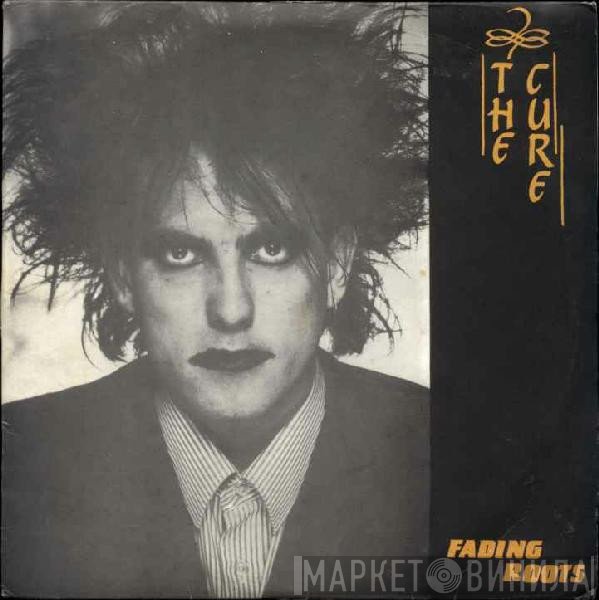 The Cure  - Fading Roots