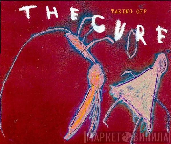The Cure  - Taking Off