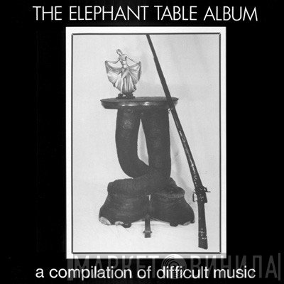  - The Elephant Table Album (A Compilation Of Difficult Music)